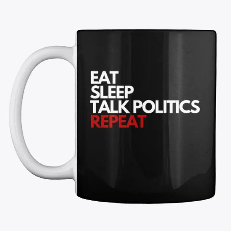 Eat, sleep, talk politics, repeat.